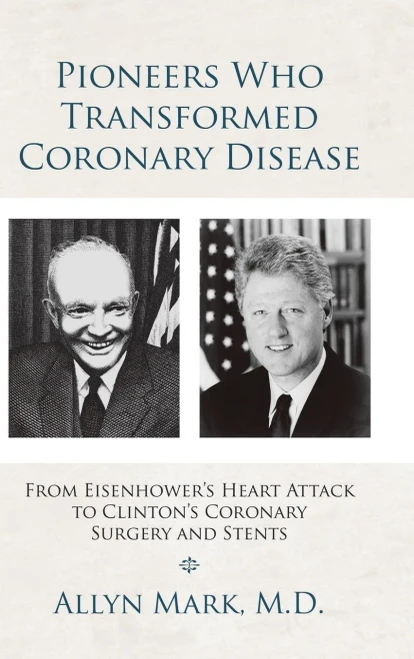 Pioneers Who Transformed Coronary Disease: From Eisenhower's Heart Attack to Clinton's Coronary Surgery and Stents (Hardback)