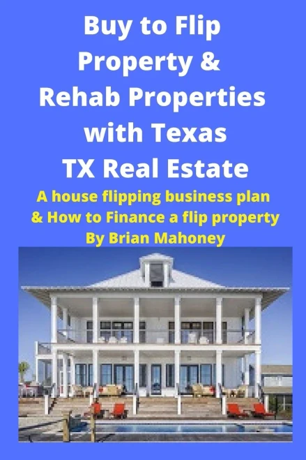 Buy to Flip Property & Rehab Properties with Texas TX Real Estate: A house flipping business plan & How to Finance a flip property