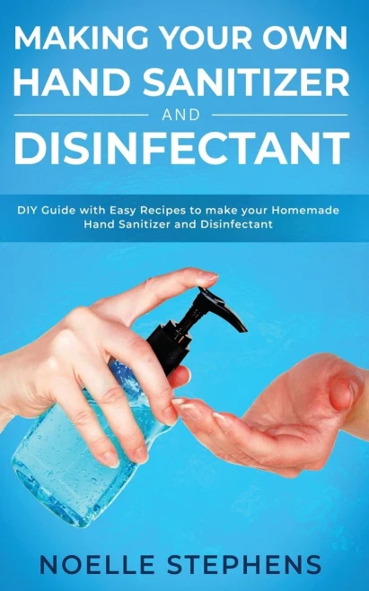 Making Your Own Hand Sanitizer and Disinfectant: DIY Guide With Easy Recipes to Make Your Homemade Hand Sanitizer and Disinfectant (9781913907907)