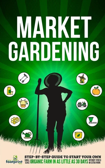 Market Gardening: Step-By-Step Guide to Start Your Own Small Scale Organic Farm in as Little as 30 Days Without Stress or Extra work (9781914207754)