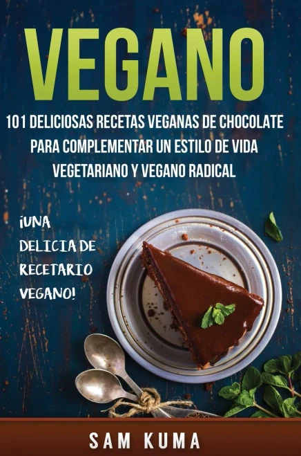 Vegano: 101 Deliciosas Recetas Veganas de Chocolate Para Complementar un Estilo de Vida Vegetariano y Vegano Radical (Hardback)
