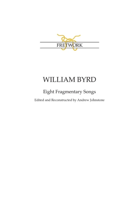 William Byrd: Eight Fragmentary Songs: from Edward Paston's Lute-Book GB-Lbl Add. MS 31992 edited and reconstructed by Andrew Johnstone