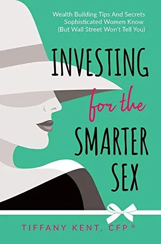 Investing for the Smarter Sex: Wealth Building Tips and Secrets Sophisticated Women Know (But Wall Street Won't Tell You) (Hardback)
