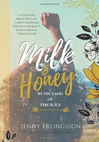 Milk & Honey in the Land of Fire & Ice: Cultivating Sweet Spots of Christ Centered Identity, Intimacy & Influence in Every Season