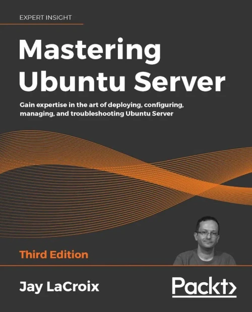 Mastering Ubuntu Server - Third Edition: Gain expertise in the art of deploying, configuring, managing, and troubleshooting Ubuntu Server