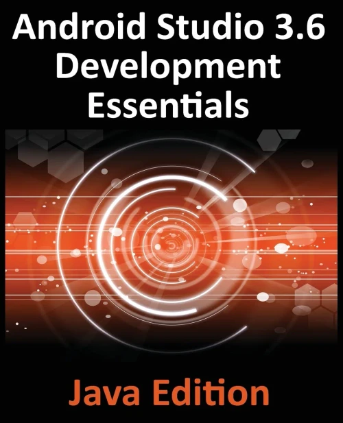 Android Studio 3.6 Development Essentials - Java Edition: Developing Android 9 (Q) Apps Using Android Studio 3.5, Java and Android Jetpack
