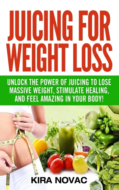 Juicing for Weight Loss: Unlock the Power of Juicing to Lose Massive Weight, Stimulate Healing, and Feel Amazing in Your Body (Hardback)