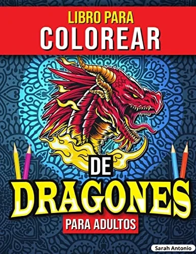Libro para Colorear de Dragones para Adultos: Libro para colorear de dragones, Libro para colorear de criaturas m?ticas para aliviar el estr?s