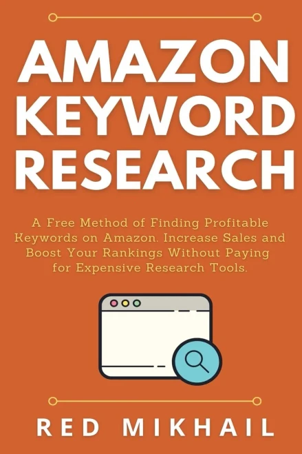 Amazon Keyword Research: A Free Method of Finding Profitable Keywords on Amazon. Increase Sales and Boost Your Rankings Without Paying for Expensive R