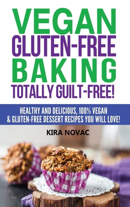 Vegan Gluten-Free Baking: Totally Guilt-Free!: Healthy and Delicious, 100% Vegan and Gluten-Free Dessert Recipes You Will Love (Hardback)