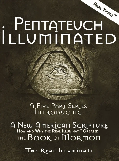 Pentateuch Illuminated: A Five Part Series Introducing A New American Scripture-How and Why the Real Illuminati(TM) Created The Book of Mormon
