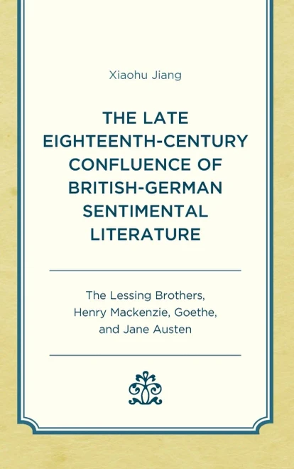 The Late Eighteenth-Century Confluence of British-German Sentimental Literature: The Lessing Brothers, Henry Mackenzie, Goethe, and Jane Austen