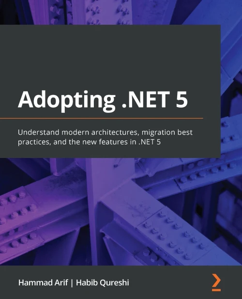 Adopting .NET 5: Understand modern architectures, migration best practices, and the new features in .NET 5
