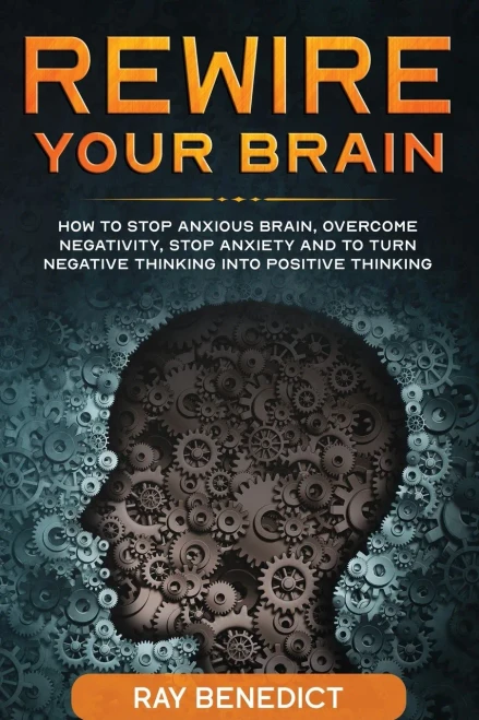 Rewire Your Brain: How to stop anxious brain, overcome negativity, stop anxiety and turn negative thinking into positive thinking (Paperback)