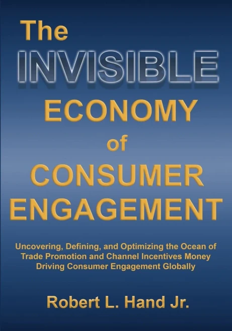 The Invisible Economy of Consumer Engagement: Uncovering, Defining and Optimizing the Ocean of Trade Promotion and Channel Incentives Money That Drive (Paperback)