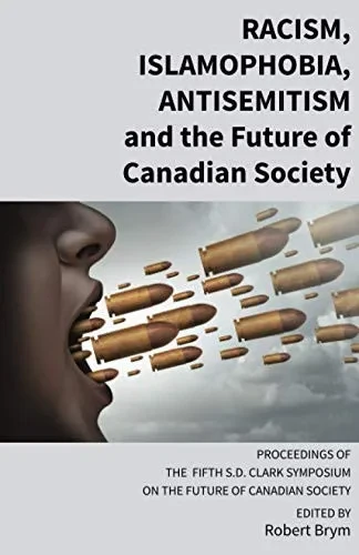 Racism, Islamophobia, Antisemitism and the Future of Canadian Society: Proceedings of the Fifth S.D. Clark Symposium on the Future of Canadian Society