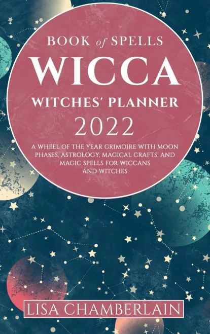 Wicca Book of Spells Witches' Planner 2022: A Wheel of the Year Grimoire with Moon Phases, Astrology, Magical Crafts, and Magic Spells for Wiccans and