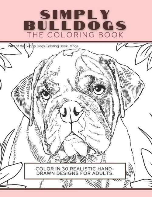Simply Bulldogs: The Coloring Book: Color In 30 Realistic Hand-Drawn Designs For Adults. A creative and fun book for yourself and gift