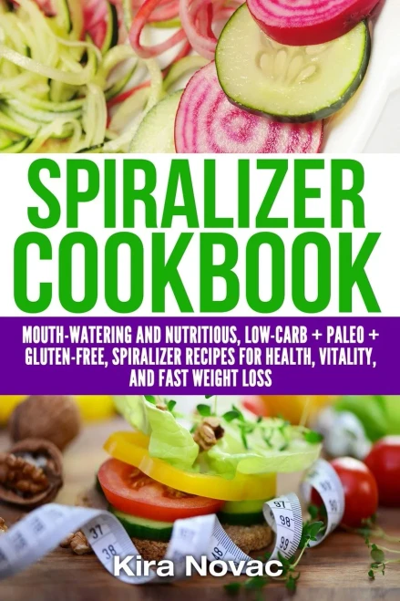 Spiralizer Cookbook: Mouth-Watering and Nutritious Low Carb + Paleo + Gluten-Free Spiralizer Recipes for Health, Vitality, and Weight Loss (9781800950368)