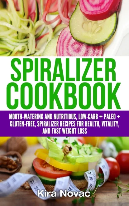 Spiralizer Cookbook: Mouth-Watering and Nutritious Low Carb + Paleo + Gluten-Free Spiralizer Recipes for Health, Vitality, and Weight Loss (Hardback)