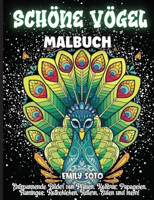 Sch?ne V?gel Malbuch: Ein Malbuch f?r Erwachsene mit entspannenden Bildern von Pfauen, Kolibris, Papageien, Flamingos, Rotkehlchen, Adlern, Eulen und