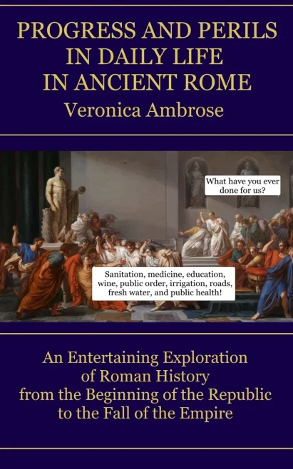 Progress and Perils in Daily Life in Ancient Rome: An Entertaining Exploration of Roman History from the Beginning of the Republic to the Fall of the