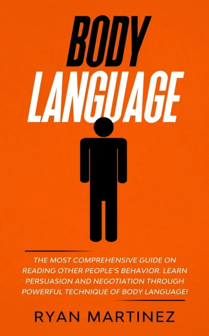 Body Language: The Most Comprehensive Guide on Reading Other People's Behavior. Learn Persuasion and Negotiation Through Powerful Technique of Body La