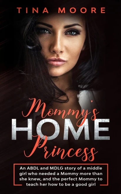 Mommy's Home, Princess: An ABDL and MDLG story of a middle girl who needed a Mommy more than she knew, and the perfect Mommy to teach her how to be a