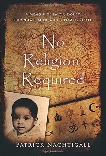 No Religion Required: A Memoir of Faith, Doubt, Chocolate Milk, and Untimely Death: A Memoir of Faith, Doubt, Chocolate Milk, and Untimely Death (Hardback)