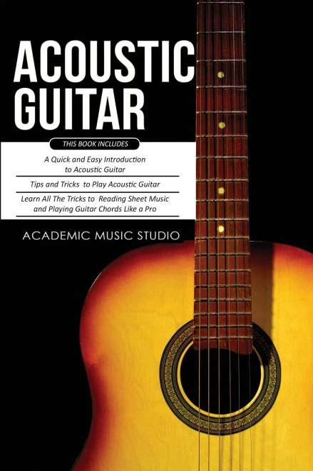 Acoustic Guitar: 3 Books in 1 - A Quick and Easy Introduction+ Tips and Tricks to Play Acoustic Guitar + Reading Sheet Music and Playing Guitar Chords