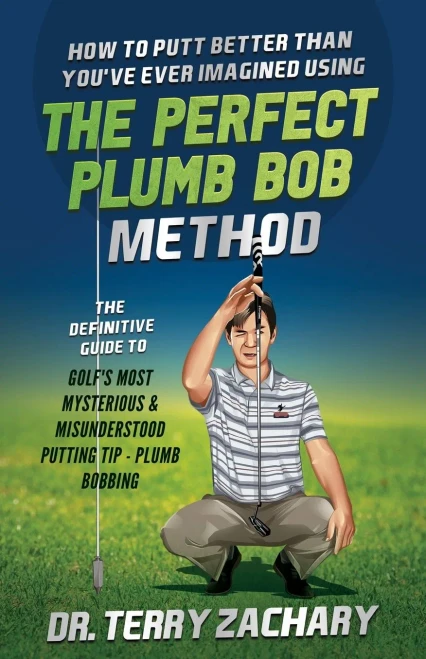 How To Putt Better Than You've Ever Imagined Using The Perfect Plumb Bob: The Definitive Guide to Golf's Most Mysterious & Misunderstood Putting Tip: