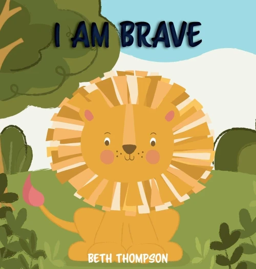 I am Brave: Helping children develop confidence, self-belief, resilience and emotional growth through character strengths and positive affirmations (Hardback)