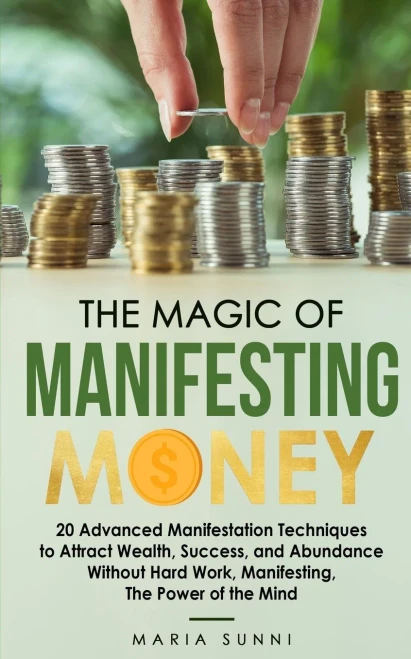 The Magic of Manifesting Money: 20 Advanced Manifestation Techniques to Attract Wealth, Success, and Abundance Without Hard Work, Manifesting, The Pow (9781801204538)