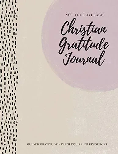 Not Your Average Christian Gratitude Journal: Guided Gratitude + Faith Equipping Resources (Daily Devotional, Gratitude and Prayer Journal for Women) (Paperback)