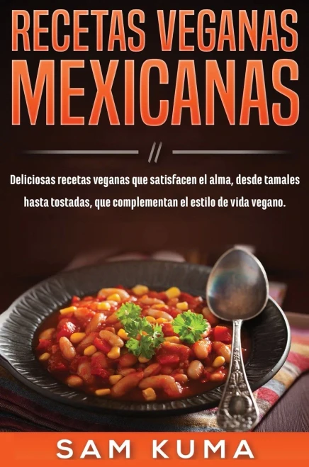 Recetas Veganas Mexicanas: Deliciosas recetas veganas que satisfacen el alma, desde tamales hasta tostadas, que complementan el estilo de vida vegano. (Hardback)