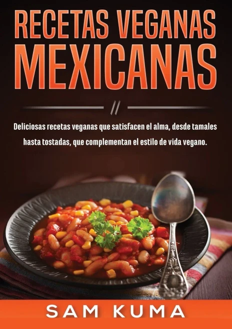 Recetas Veganas Mexicanas: Deliciosas recetas veganas que satisfacen el alma, desde tamales hasta tostadas, que complementan el estilo de vida vegano. (Paperback)