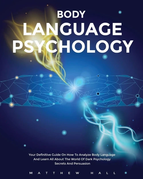Body Language Psychology: Your Definitive Guide On How To Analyze Body Language And Learn All About The World Of Dark Psychology Secrets And Persuasio (9781914232046)