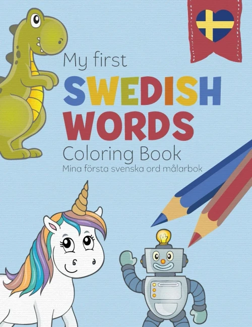 My First Swedish Words Coloring Book - Mina f?rsta svenska ord m?larbok: Bilingual children's coloring book in Swedish and English - a fun way to lear