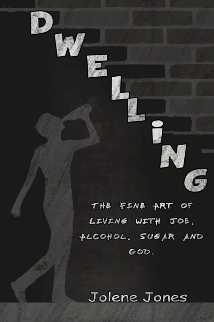 Dwelling: The Fine Art of Living with Joe, Alcohol, Sugar and God