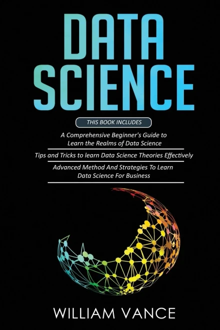Data Science: 3 Book in 1 - Beginner's Guide to Learn the Realms Of Data Science + Tips and Tricks to Learn The Theories Effectively+ Advanced Method