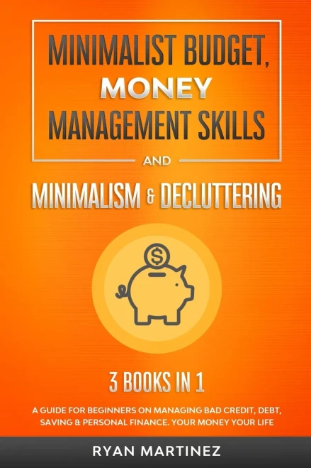 Minimalist Budget, Money Management Skills and Minimalism & Decluttering: A Guide for Beginners on Managing Bad Credit, Debt, Saving & Personal Financ