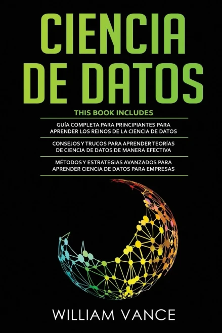 Ciencia de Datos: 3 en 1 - Gu?a para principiantes para aprender los reinos de la ciencia de datos + Consejos y trucos para aprender teor?as + M?todos