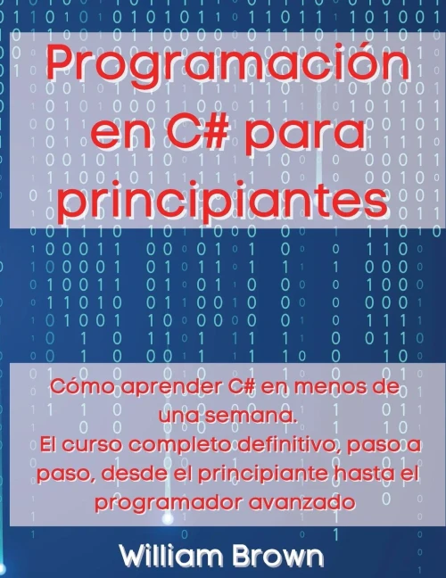 Programaci?n en C# para principiantes: C?mo aprender C# en menos de una semana. El curso completo definitivo, paso a paso, desde el principiante hasta