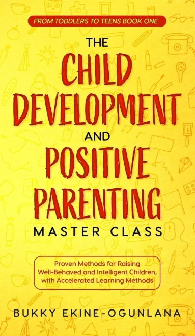 The Child Development and Positive Parenting Master Class: Proven Methods for Raising Well-Behaved and Intelligent Children, with Accelerated Learning (Hardback)