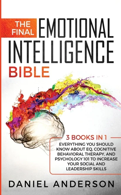 The Final Emotional Intelligence Bible: 3 Books in 1: Everything You Should Know About EQ, Cognitive Behavioral Therapy, and Psychology 101 to Increas