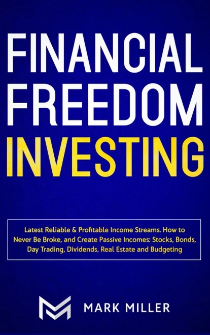Financial Freedom Investing: Latest Reliable & Profitable Income Streams. How to Never Be Broke and Create Passive Incomes: Stocks, Bonds, Day Trading (Hardback)