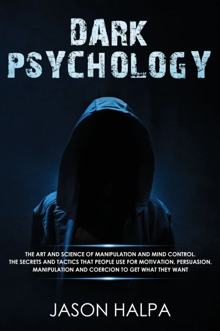 Dark Psychology: The Art and Science of Manipulation and Mind Control. The Secrets and Tactics That People Use for Motivation, Persuasion, Manipulatio