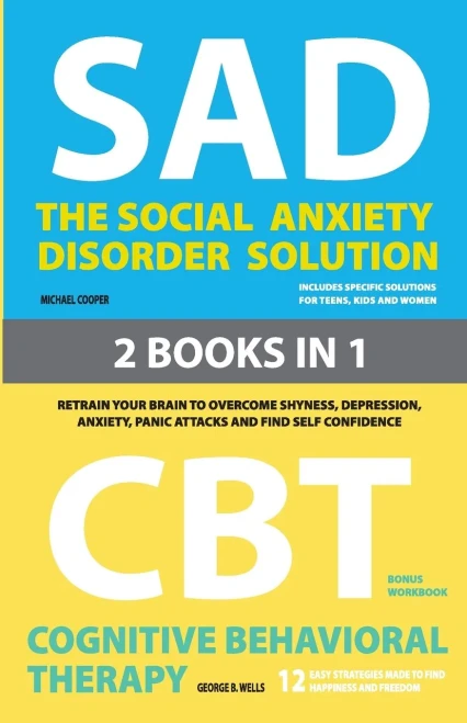 The Social Anxiety Disorder Solution and Cognitive Behavioral Therapy: 2 Books in 1: Retrain your brain to overcome shyness, depression, anxiety and p