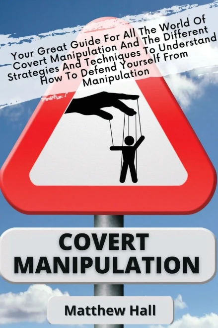 Covert Manipulation: Your Great Guide For The World of Covert Manipulation And The Different Strategies And Techniques To Understand How To Defend You (9781914232244)