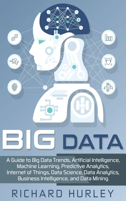 Big Data: A Guide to Big Data Trends, Artificial Intelligence, Machine Learning, Predictive Analytics, Internet of Things, Data Science, Data Analytic